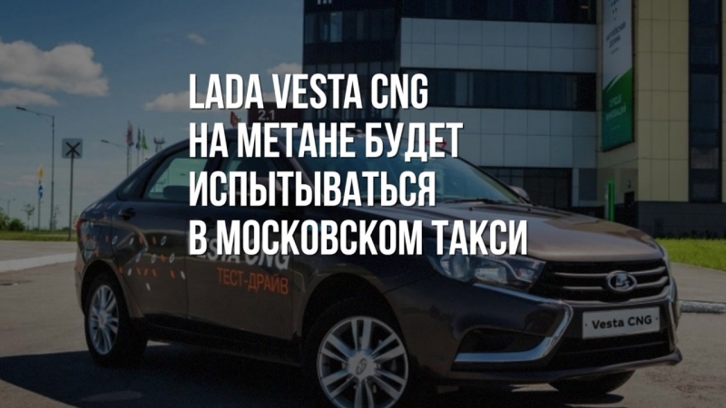 Метановая Lada Vesta CNG уехала на испытания в московское такси