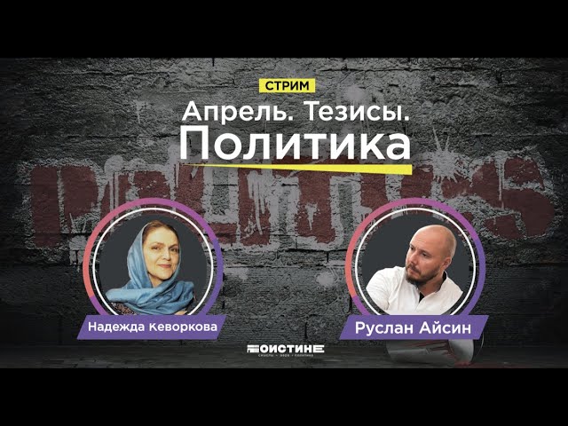 Апрель. Тезисы. Политика. Беседа Руслана Айсина и Надежды Кеворковой