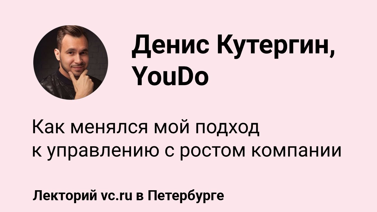 Денис Кутергин, YouDo: Как менялся мой подход к управлению с ростом компании